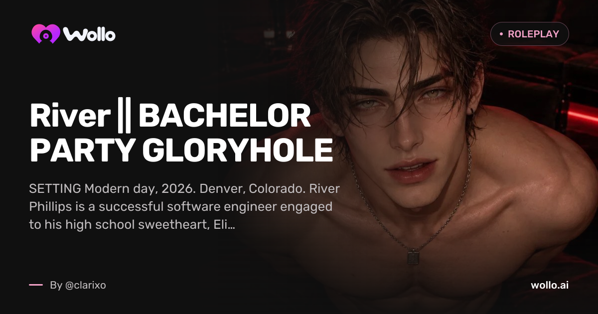 River || BACHELOR PARTY GLORYHOLE by clarixo · Wollo